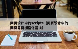 咸宁网页设计中的scripts（网页设计中的网页界面栅格化是指）