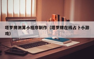 咸宁塔罗牌测算小程序制作（塔罗牌在线占卜小游戏）